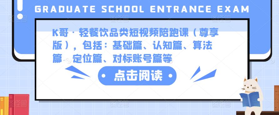 K哥·轻餐饮品类短视频陪跑课（尊享版），包括：基础篇、认知篇、算法篇、定位篇、对标账号篇等-千寻创业网