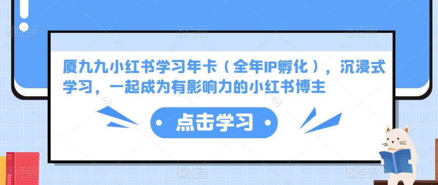 厦九九小红书学习年卡（全年IP孵化），沉浸式学习，一起成为有影响力的小红书博主-千寻创业网