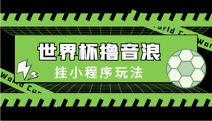 最新口子-世界杯撸音浪教程，挂小程序玩法（附最新抗封世界杯素材）-千寻创业网
