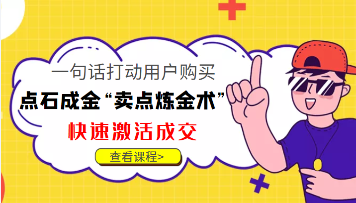 点石成金“卖点炼金术”一句话打动用户购买，快速激活成交！-千寻创业网