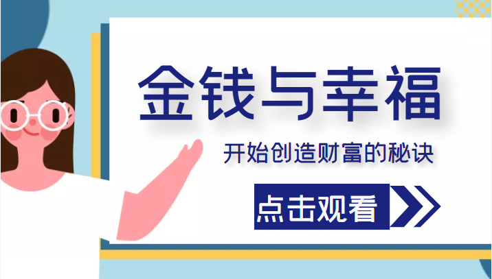 金钱与幸福，开始创造财富的秘诀，并让它清澈服务于我们的幸福！（价值699元）-千寻创业网