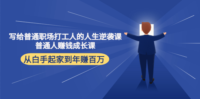 写给普通职场打工人的人生逆袭课：普通人赚钱成长课 从白手起家到年赚百万-千寻创业网