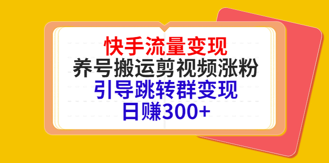 快手流量变现，养号搬运剪视频涨粉，引导跳转群变现日赚300+-千寻创业网