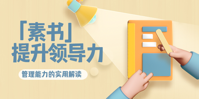 林雨·解读「素书」提升领导力、管理能力的实用解读，价值299元（无水印）-千寻创业网