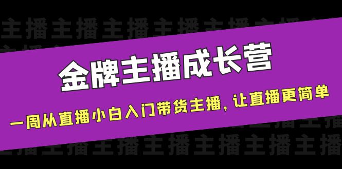 金牌主播成长营，一周从直播小白入门带货主播，让直播更简单-千寻创业网