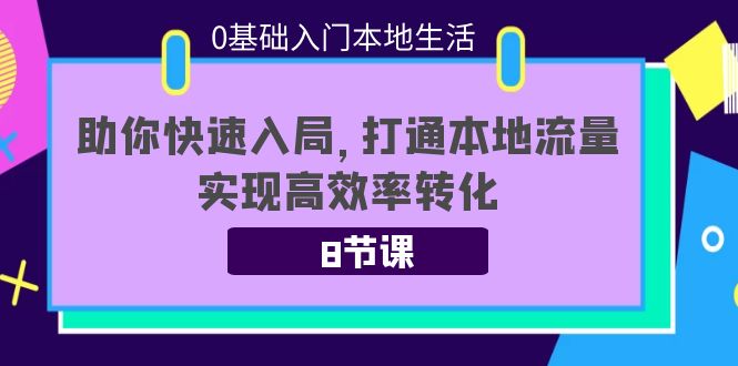 0基础入门本地生活：助你快速入局，8节课带你打通本地流量，实现高效率转化-千寻创业网