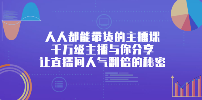 人人都能带货的主播课，让直播间人气翻倍的秘密-千寻创业网
