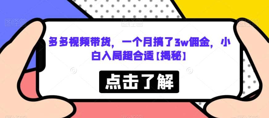 多多视频带货，一个月搞了3w佣金，小白入局超合适【揭秘】-千寻创业网
