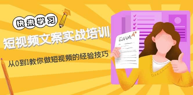 短视频文案实战培训：从0到1教你做短视频的经验技巧（19节课）-千寻创业网