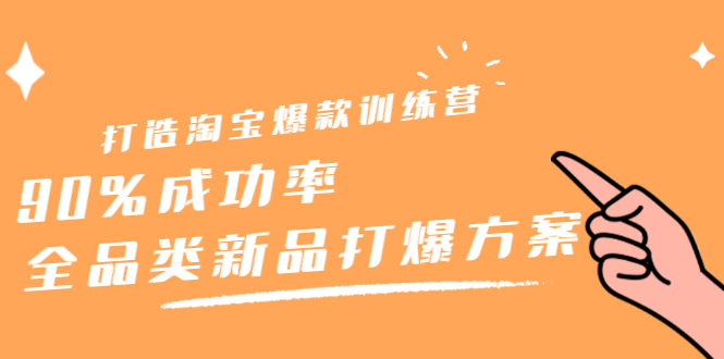 打造淘宝爆款训练营，90%成功率：全品类新品打爆方案-千寻创业网
