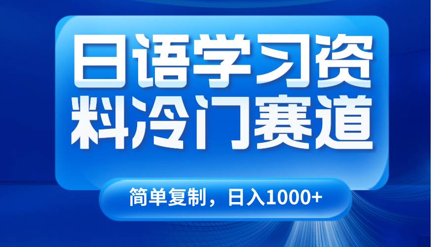 日语学习资料冷门赛道，日入1000+（视频教程+资料）-千寻创业网