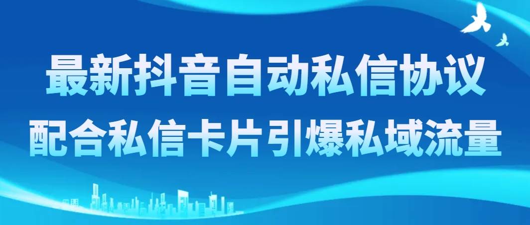 （8284期）最新抖音自动私信协议，配合私信卡片引爆私域流量-千寻创业网