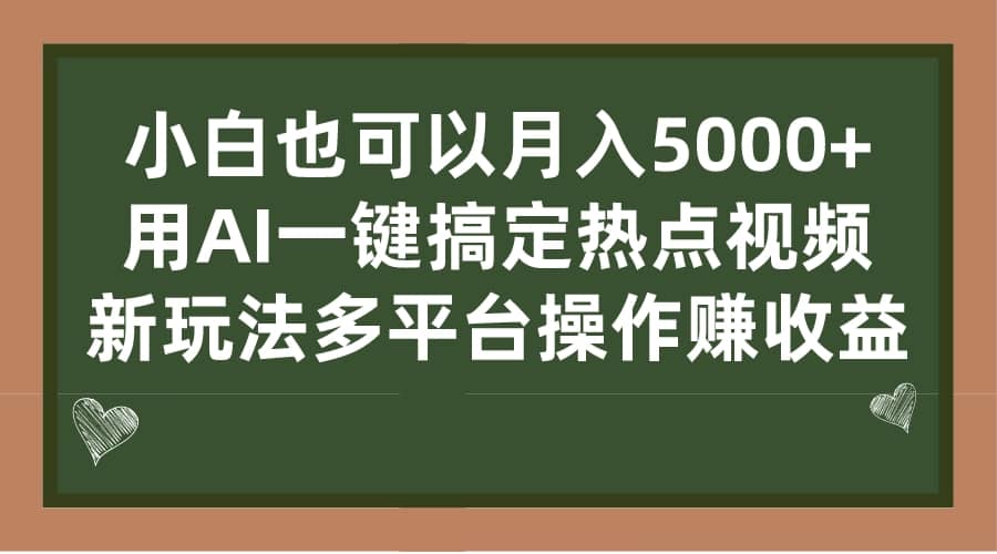 小白也可以月入5000+， 用AI一键搞定热点视频， 新玩法多平台操作赚收益-千寻创业网