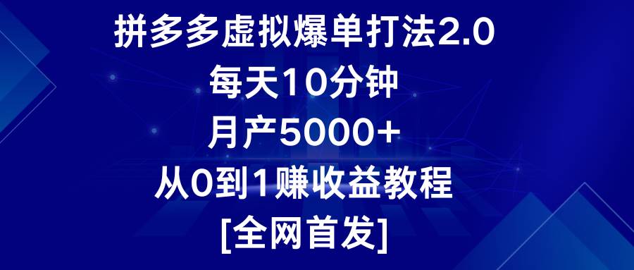 拼多多虚拟爆单打法2.0，每天10分钟，月产5000+，从0到1赚收益教程-千寻创业网