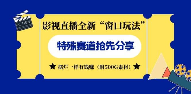 影视直播全新“窗口玩法”特殊赛道抢先分享！摆烂一样有钱赚（附500G素材）-千寻创业网