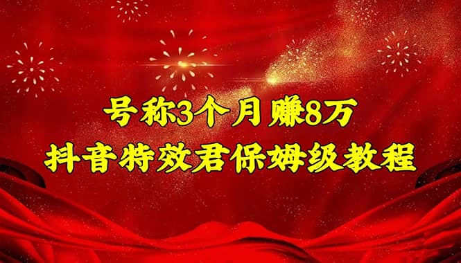 抖音特效君保姆级教程（教程+软件）-千寻创业网
