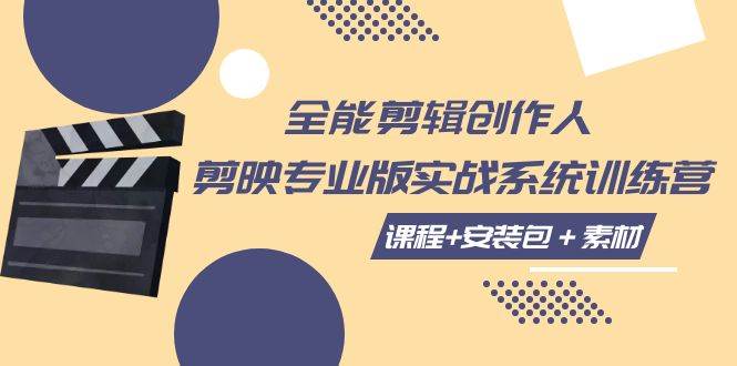 （7663期）全能剪辑-创作人 剪映专业版实战系统训练营  课程+安装包＋素材！-千寻创业网