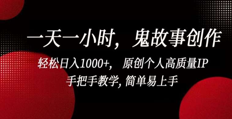 一天一小时，鬼故事创作， 轻松日入1000+， 原创个人高质量IP，手把手教学, 简单易上手【揭秘】-千寻创业网