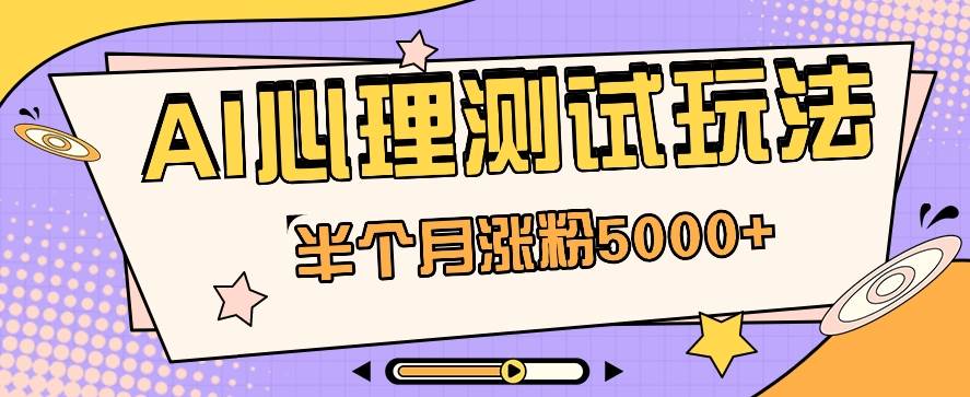 黑马赛道AI心理测试副业思路，半个月涨粉5000+！【视频教程+软件】-千寻创业网