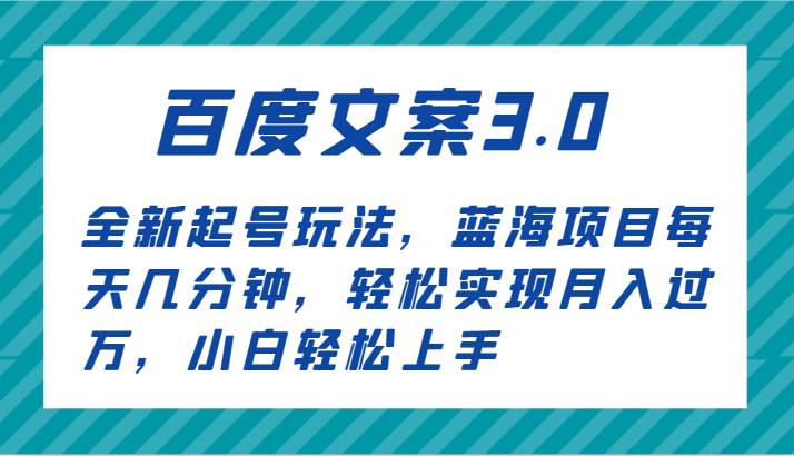百度文案3.0，全新起号玩法，蓝海项目每天几分钟，轻松实现月入过万，小白轻松上手-千寻创业网
