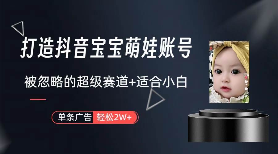 （9419期）打造抖音宝宝账号，一条广告2W，大部分人忽略的超级赛道（教程+素材+软件）-千寻创业网