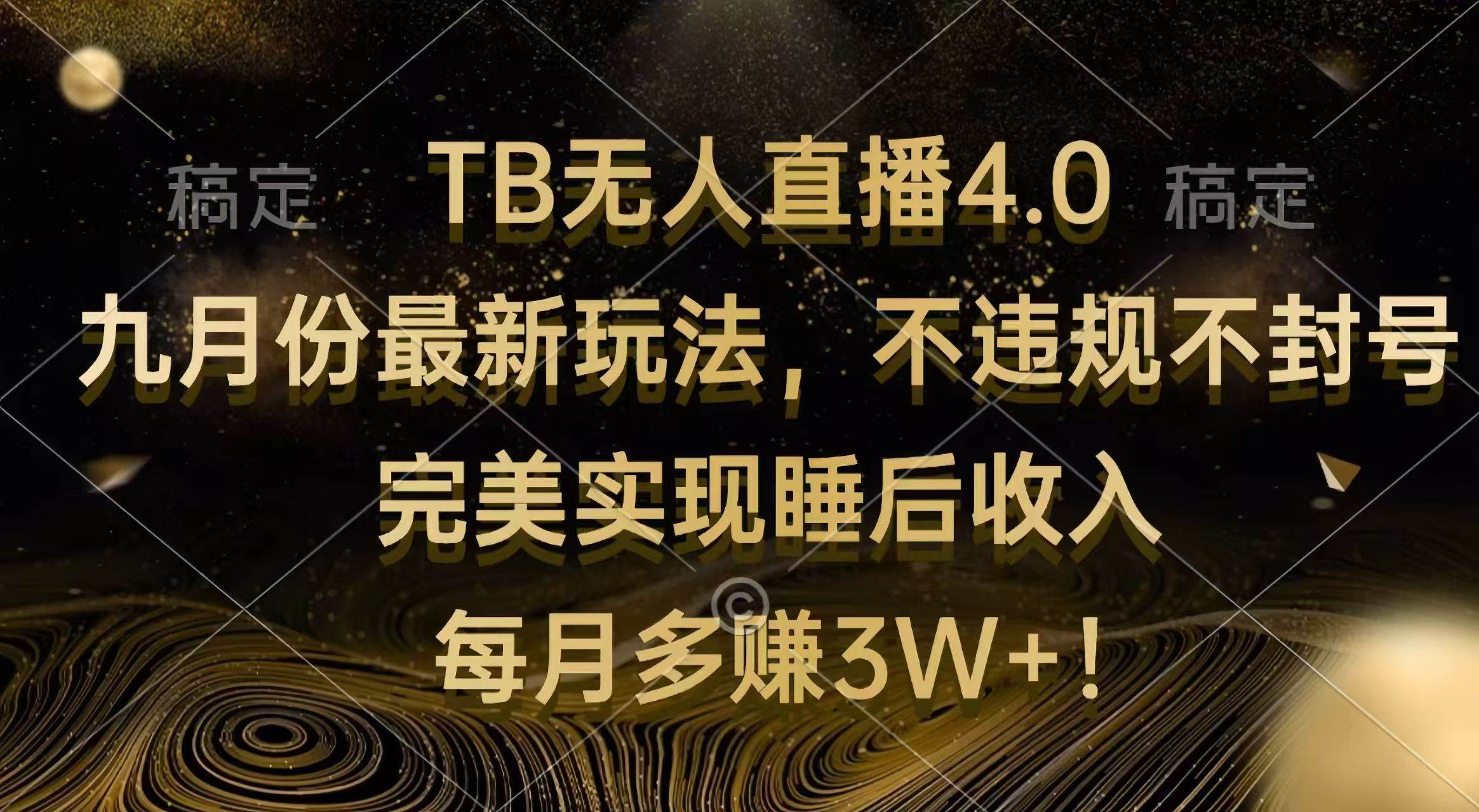 （12513期）TB无人直播4.0九月份最新玩法 不违规不封号 完美实现睡后收入 每月多赚3W+-千寻创业网