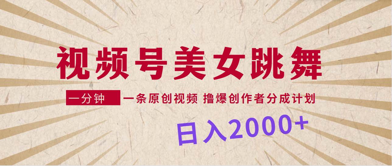 （9272期）视频号，美女跳舞，一分钟一条原创视频，撸爆创作者分成计划，日入2000+-千寻创业网