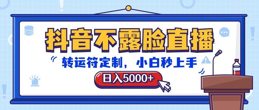 抖音不露脸直播，转运符定制，日入5000+，小白秒上手-千寻创业网