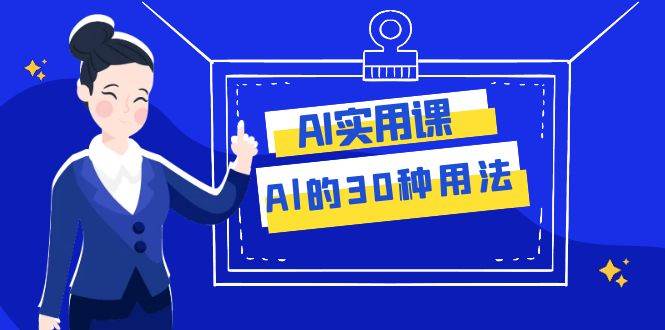 AI·实用课：Al的·30种用法，工作效率提升数倍（31节课）-千寻创业网