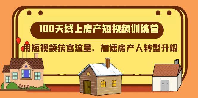 （8121期）100天-线上房产短视频训练营，用短视频获客流量，加速房产人转型升级-千寻创业网