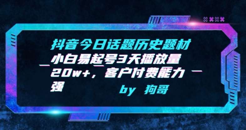 抖音今日话题历史题材-小白易起号3天播放量20w+，客户付费能力强【揭秘】-千寻创业网