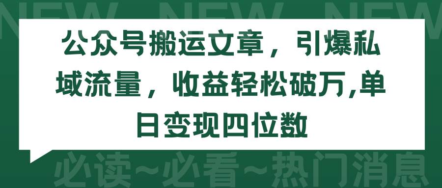 （9795期）公众号搬运文章，引爆私域流量，收益轻松破万，单日变现四位数-千寻创业网