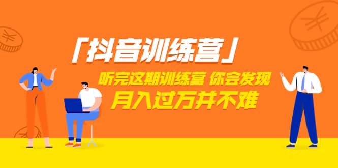 价值3998「抖音训练营」听完这期训练营，你会发现月入过万并不难（22节课）-千寻创业网