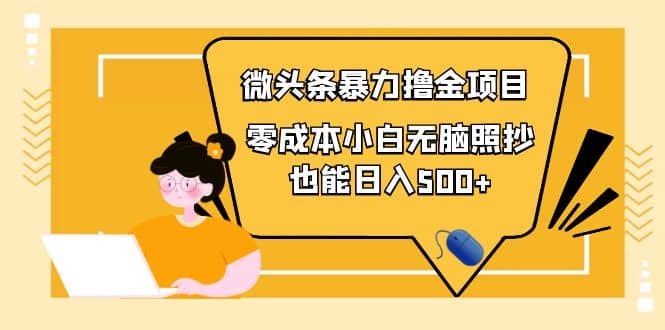 人人都能操作的微头条最新暴力撸金项目，零成本小白无脑搬运-千寻创业网