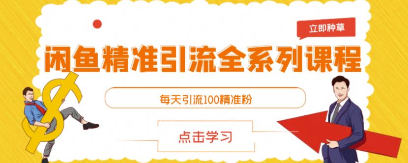 闲鱼精准引流全系列课程，每天引流100精准粉【视频课程】-千寻创业网