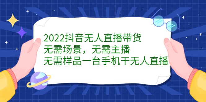 2022抖音无人直播带货，无需场景，无需主播，无需样品一台手机干无人直播-千寻创业网