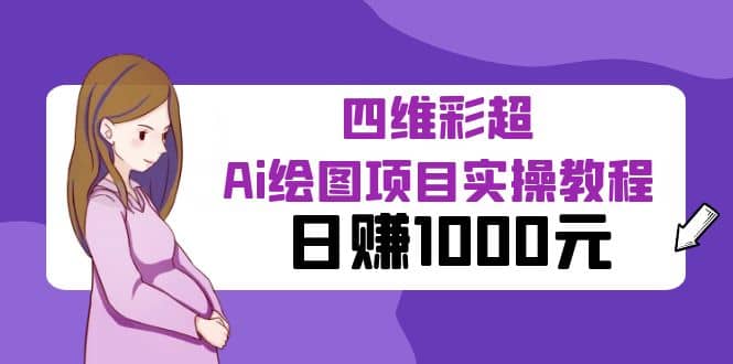 某公众号付费文章：四维彩超Ai绘图项目实操教程，日赚1000元-千寻创业网