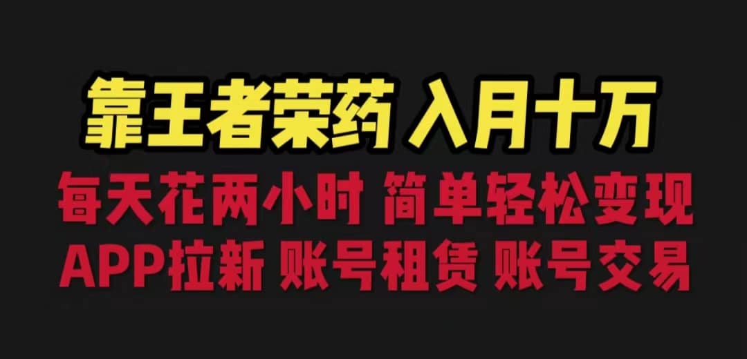 靠王者荣耀，月入十万，每天花两小时。多种变现，拉新、账号租赁，账号交易-千寻创业网