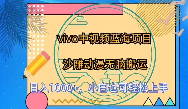 vivo中视频蓝海项目，沙雕动漫无脑搬运，小白也可轻松上手【揭秘】-千寻创业网