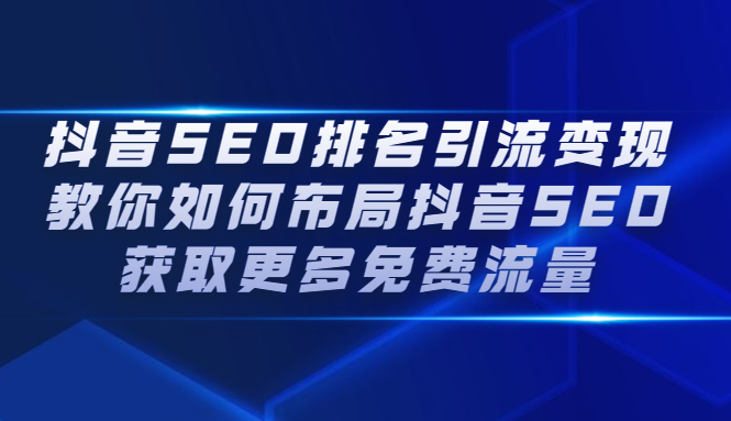 抖音SEO排名引流变现，教你如何布局抖音SEO获取更多免费流量-千寻创业网