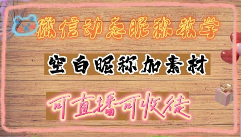 微信动态昵称设置方法，可抖音直播引流，日赚上百【详细视频教程+素材】-千寻创业网