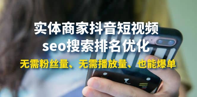 实体商家抖音短视频seo搜索排名优化：无需粉丝量、无需播放量、也能爆单-千寻创业网