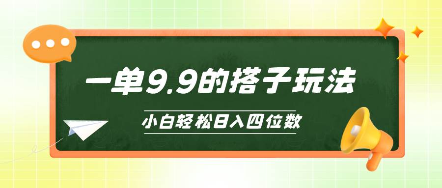 （10162期）小白也能轻松玩转的搭子项目，一单9.9，日入四位数-千寻创业网