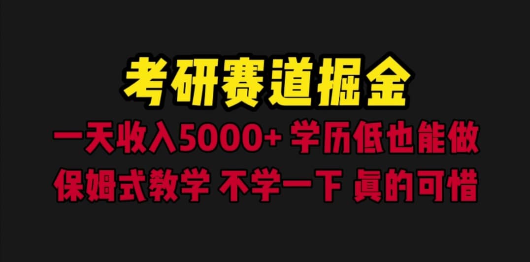 考研赛道掘金，一天5000+学历低也能做，保姆式教学，不学一下，真的可惜-千寻创业网