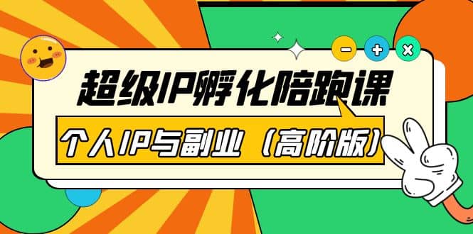 超级IP孵化陪跑课：个人IP与副业（高阶版）41节课-千寻创业网