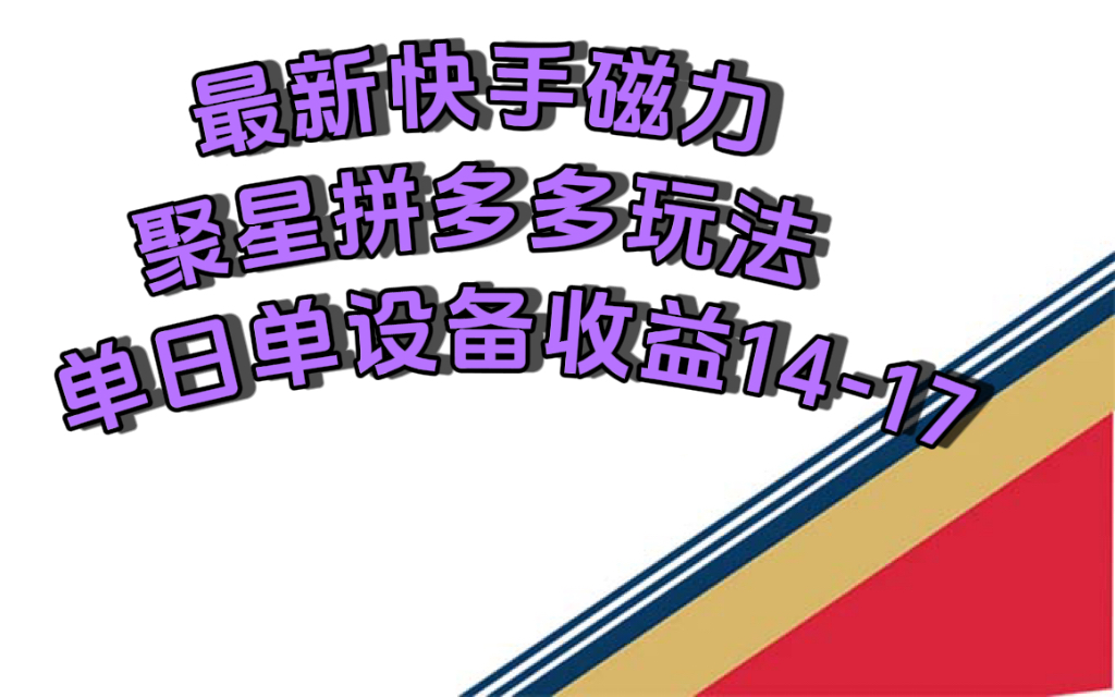 最新快手磁力聚星撸拼多多玩法，单设备单日收益14—17元-千寻创业网