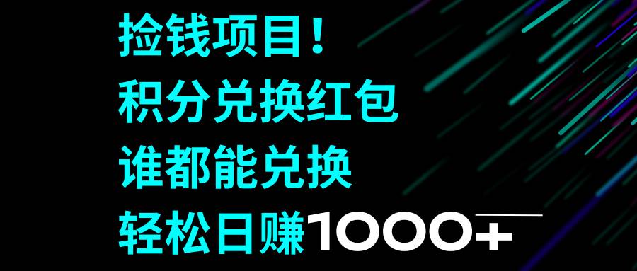 （8378期）捡钱项目！积分兑换红包，谁都能兑换，轻松日赚1000+-千寻创业网