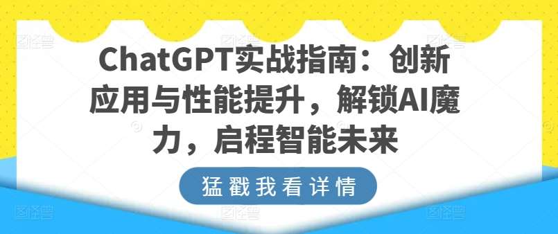 ChatGPT实战指南：创新应用与性能提升，解锁AI魔力，启程智能未来-千寻创业网