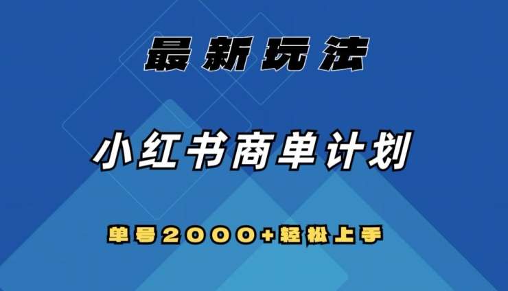全网首发，小红书商单计划最新玩法，单号2000+可扩大可复制【揭秘】-千寻创业网