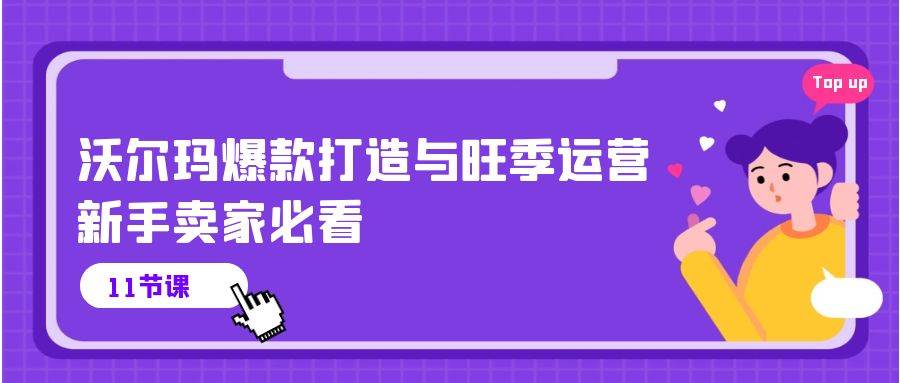 （10660期）沃尔玛 爆款打造与旺季运营，新手卖家必看（11节视频课）-千寻创业网